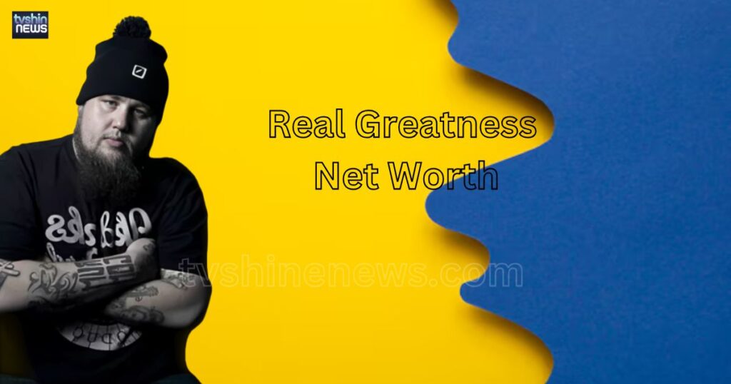 How Much is the Real Greatness Net Worth 2024