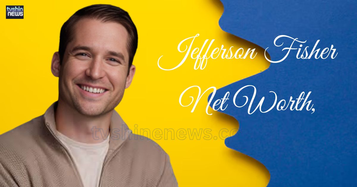 Jefferson Fisher Age, Bio, Net Worth, and more